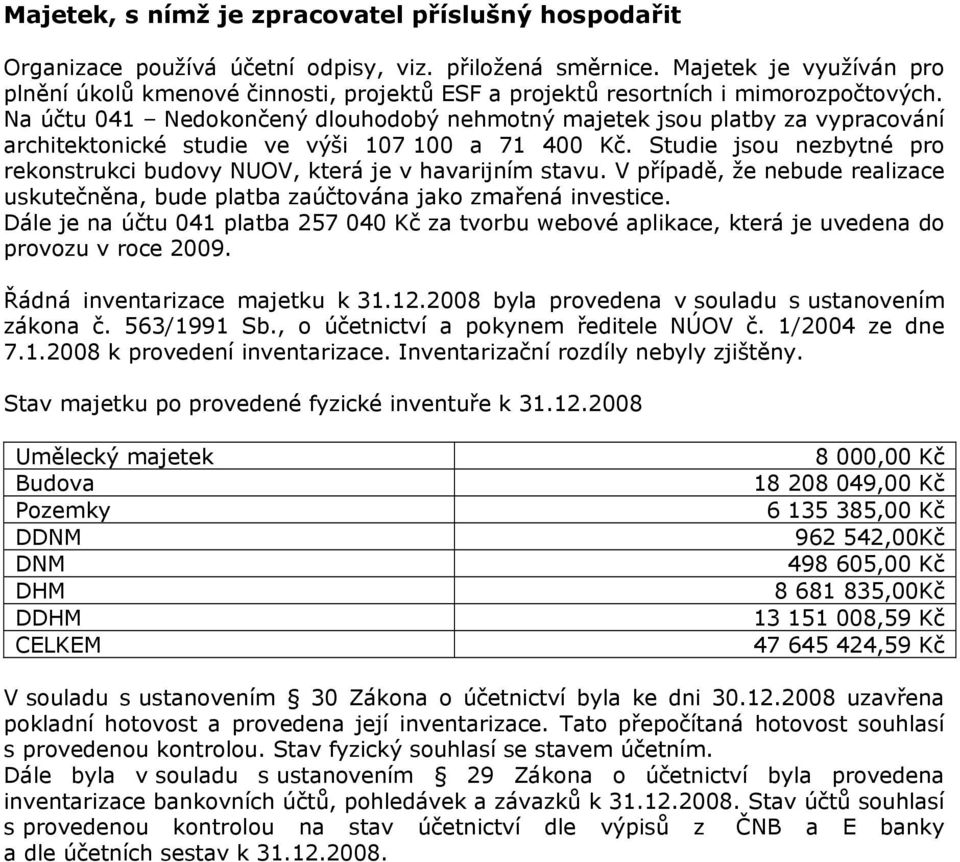 Na účtu 041 Nedokončený dlouhodobý nehmotný majetek jsou platby za vypracování architektonické studie ve výši 107 100 a 71 400 Kč.