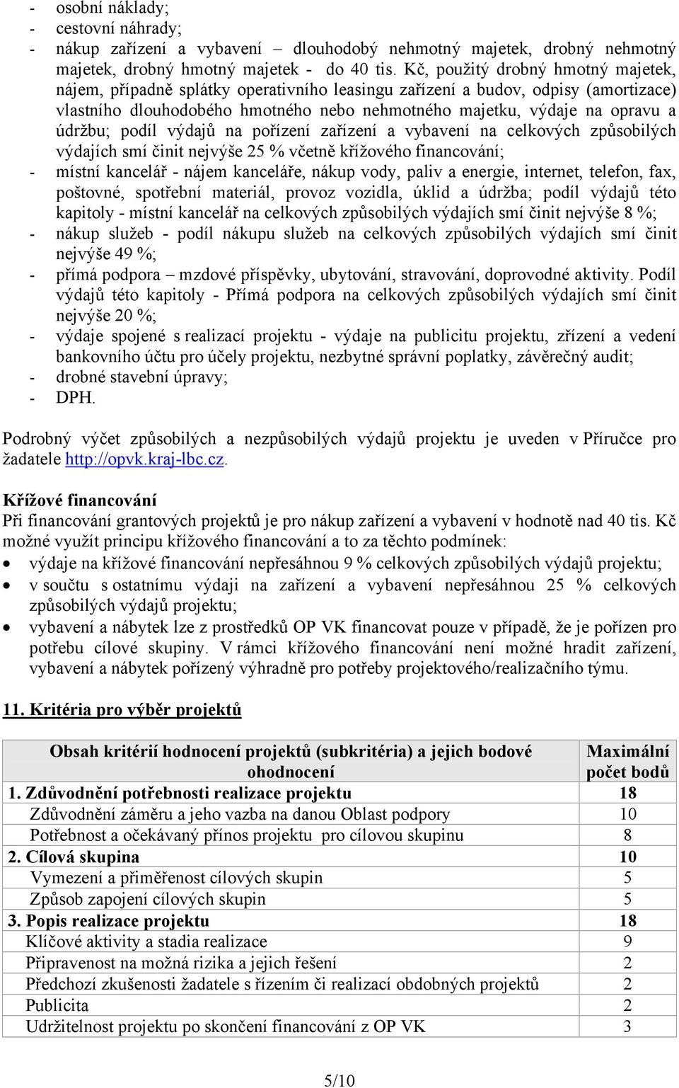 údržbu; podíl výdajů na pořízení zařízení a vybavení na celkových způsobilých výdajích smí činit nejvýše 25 % včetně křížového financování; - místní kancelář - nájem kanceláře, nákup vody, paliv a