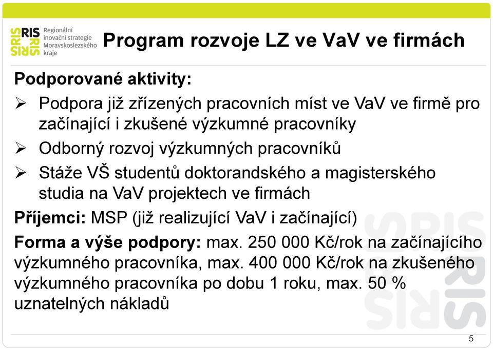 VaV projektech ve firmách Příjemci: MSP (již realizující VaV i začínající) Forma a výše podpory: max.