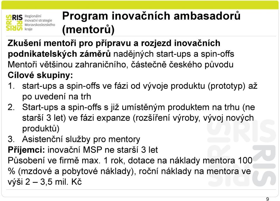 Start-ups a spin-offs s již umístěným produktem na trhu (ne starší 3 let) ve fázi expanze (rozšíření výroby, vývoj nových produktů) 3.