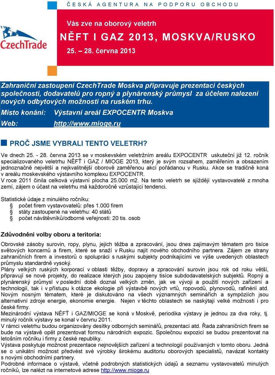 ročník specializovaného veletrhu NĚFŤ i GAZ / MIOGE 2013, který je svým rozsahem, zaměřením a obsazením jednoznačně největší a nejkvalitnější oborově zaměřenou akcí pořádanou v Rusku.