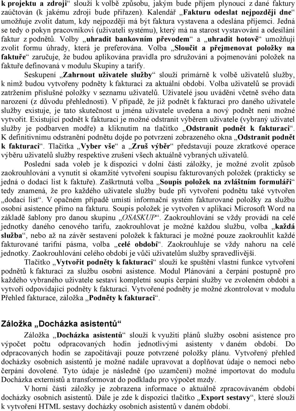 Jedná se tedy o pokyn pracovníkovi (uživateli systému), který má na starost vystavování a odesílání faktur z podnětů.