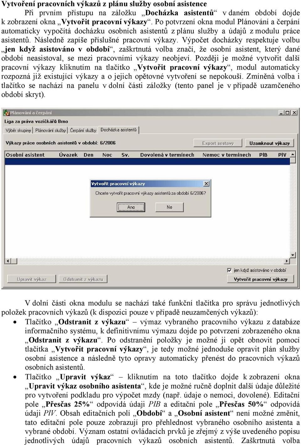 Výpočet docházky respektuje volbu jen když asistováno v období, zaškrtnutá volba značí, že osobní asistent, který dané období neasistoval, se mezi pracovními výkazy neobjeví.