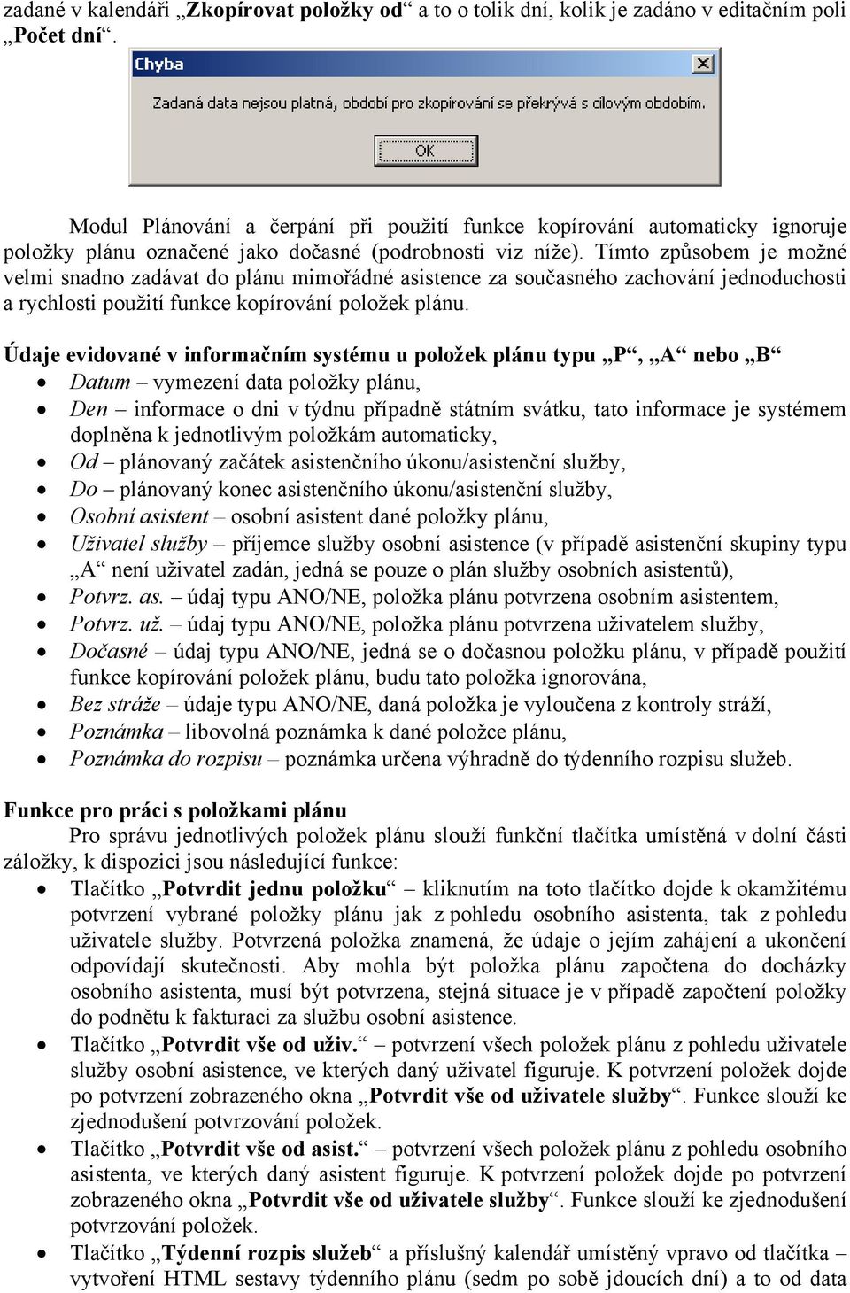 Tímto způsobem je možné velmi snadno zadávat do plánu mimořádné asistence za současného zachování jednoduchosti a rychlosti použití funkce kopírování položek plánu.