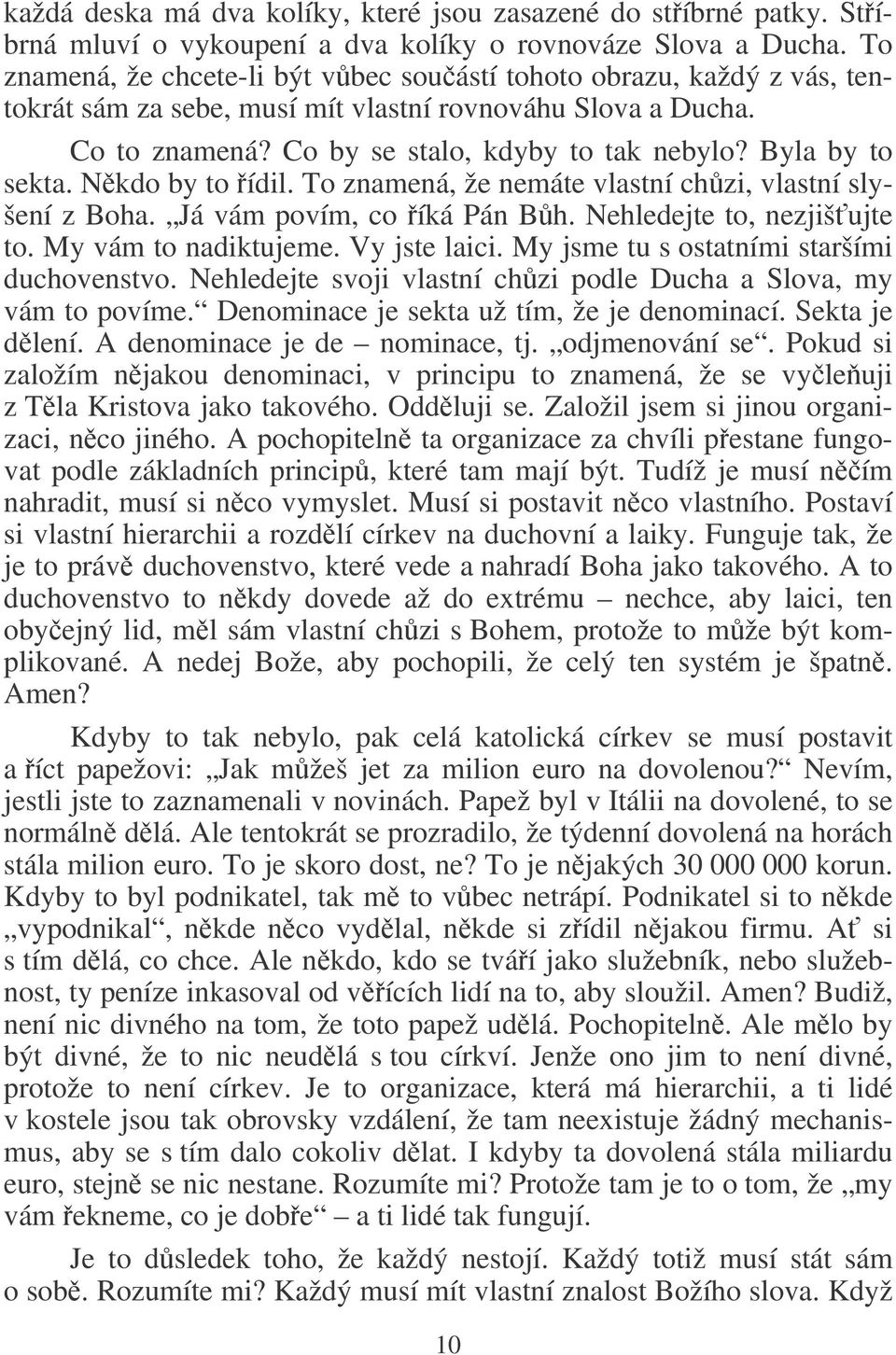 Byla by to sekta. Nkdo by to ídil. To znamená, že nemáte vlastní chzi, vlastní slyšení z Boha. Já vám povím, co íká Pán Bh. Nehledejte to, nezjišujte to. My vám to nadiktujeme. Vy jste laici.