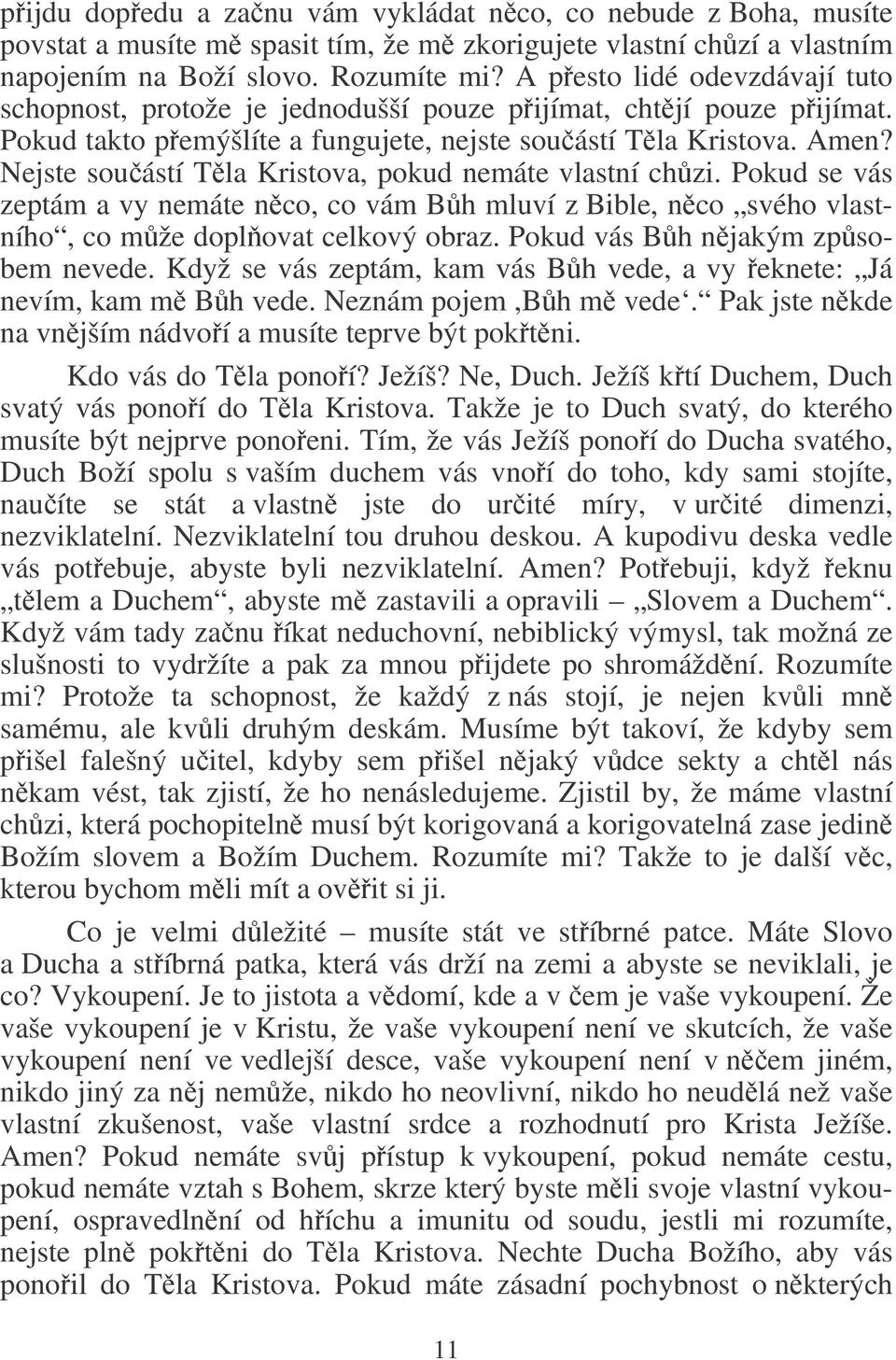 Nejste souástí Tla Kristova, pokud nemáte vlastní chzi. Pokud se vás zeptám a vy nemáte nco, co vám Bh mluví z Bible, nco svého vlastního, co mže doplovat celkový obraz.
