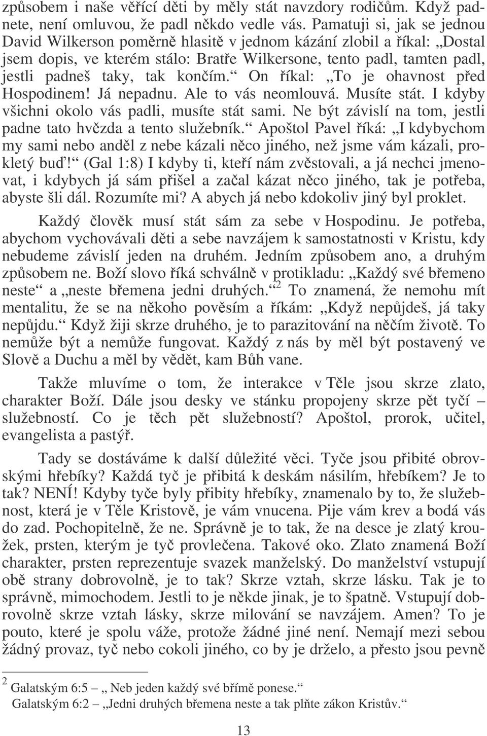 On íkal: To je ohavnost ped Hospodinem! Já nepadnu. Ale to vás neomlouvá. Musíte stát. I kdyby všichni okolo vás padli, musíte stát sami.