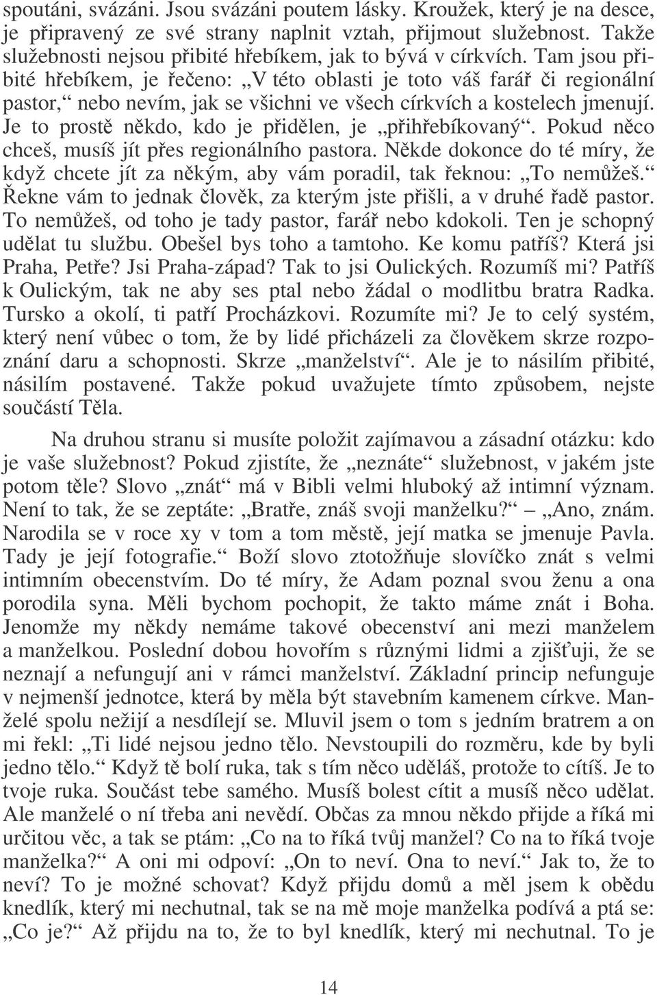 Je to prost nkdo, kdo je pidlen, je pihebíkovaný. Pokud nco chceš, musíš jít pes regionálního pastora. Nkde dokonce do té míry, že když chcete jít za nkým, aby vám poradil, tak eknou: To nemžeš.