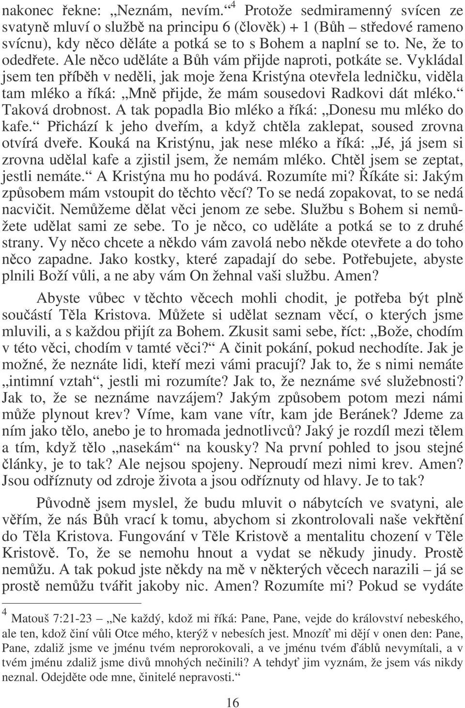 Vykládal jsem ten píbh v nedli, jak moje žena Kristýna otevela ledniku, vidla tam mléko a íká: Mn pijde, že mám sousedovi Radkovi dát mléko. Taková drobnost.