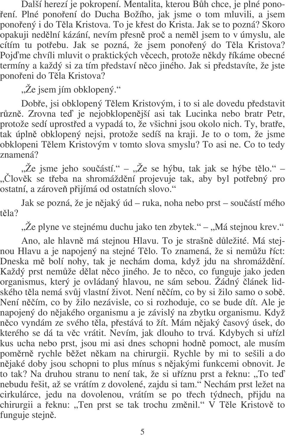 Poj me chvíli mluvit o praktických vcech, protože nkdy íkáme obecné termíny a každý si za tím pedstaví nco jiného. Jak si pedstavíte, že jste ponoeni do Tla Kristova? Že jsem jím obklopený.