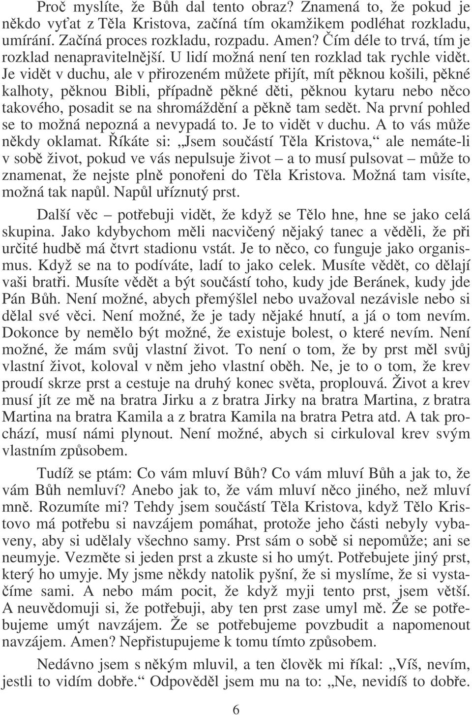 Je vidt v duchu, ale v pirozeném mžete pijít, mít pknou košili, pkné kalhoty, pknou Bibli, pípadn pkné dti, pknou kytaru nebo nco takového, posadit se na shromáždní a pkn tam sedt.