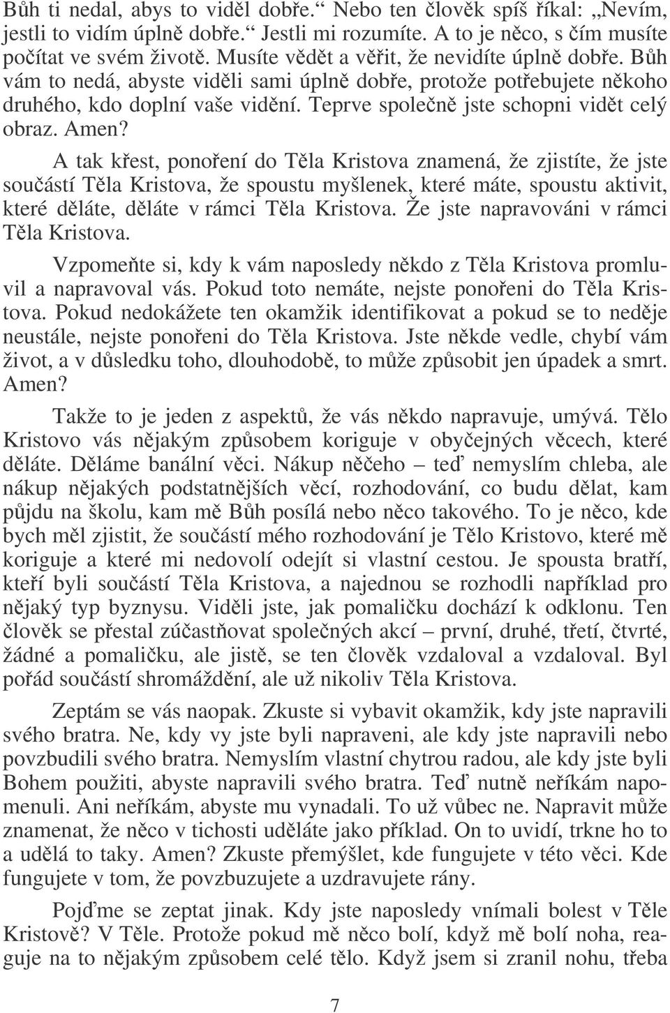 A tak kest, ponoení do Tla Kristova znamená, že zjistíte, že jste souástí Tla Kristova, že spoustu myšlenek, které máte, spoustu aktivit, které dláte, dláte v rámci Tla Kristova.