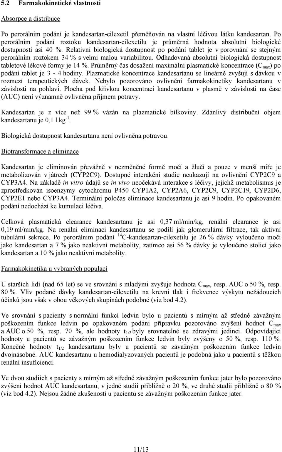 Relativní biologická dostupnost po podání tablet je v porovnání se stejným perorálním roztokem 34 % s velmi malou variabilitou.