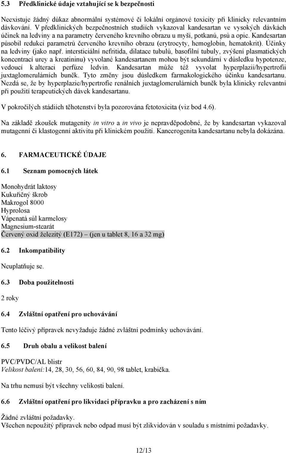 Kandesartan působil redukci parametrů červeného krevního obrazu (erytrocyty, hemoglobin, hematokrit). Účinky na ledviny (jako např.