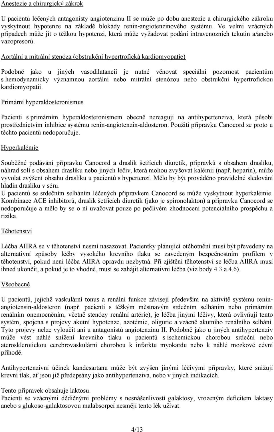 Aortální a mitrální stenóza (obstrukční hypertrofická kardiomyopatie) Podobně jako u jiných vasodilatancií je nutné věnovat speciální pozornost pacientům s hemodynamicky významnou aortální nebo