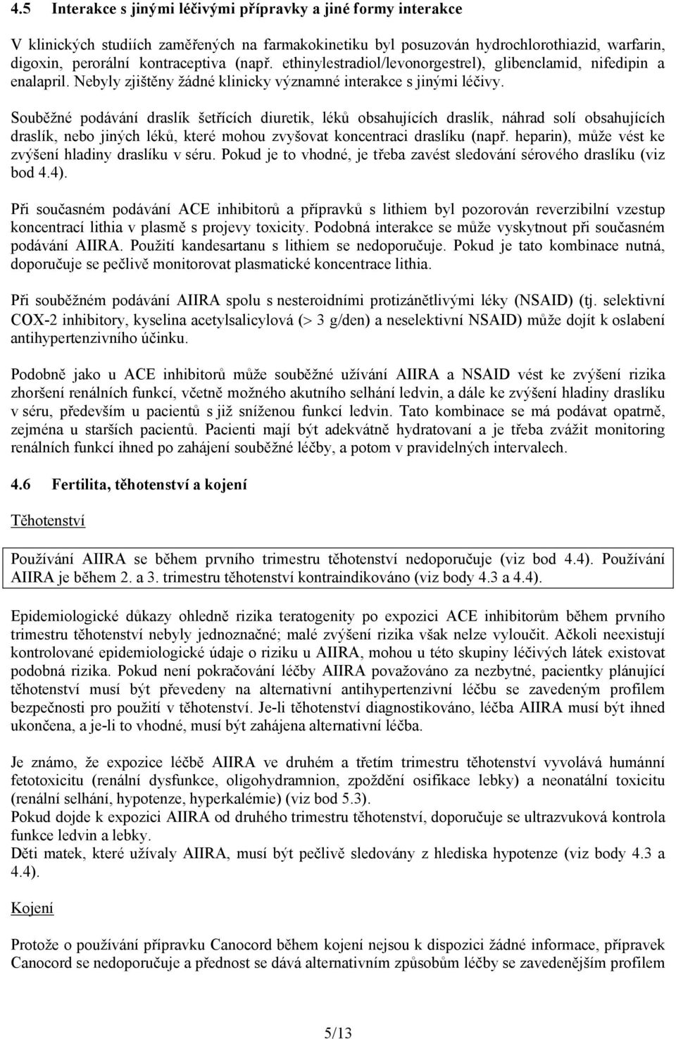 Souběžné podávání draslík šetřících diuretik, léků obsahujících draslík, náhrad solí obsahujících draslík, nebo jiných léků, které mohou zvyšovat koncentraci draslíku (např.
