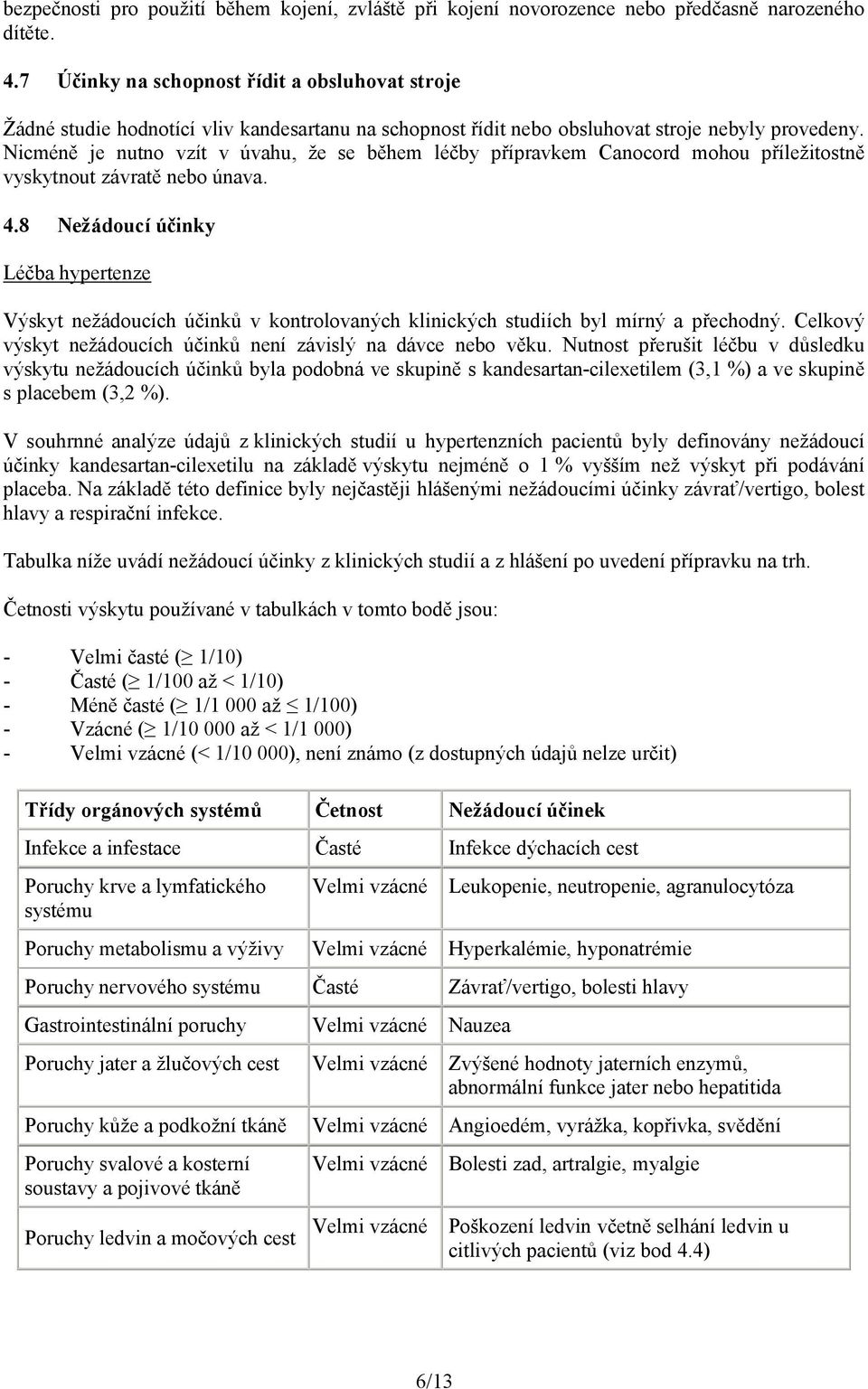 Nicméně je nutno vzít v úvahu, že se během léčby přípravkem Canocord mohou příležitostně vyskytnout závratě nebo únava. 4.
