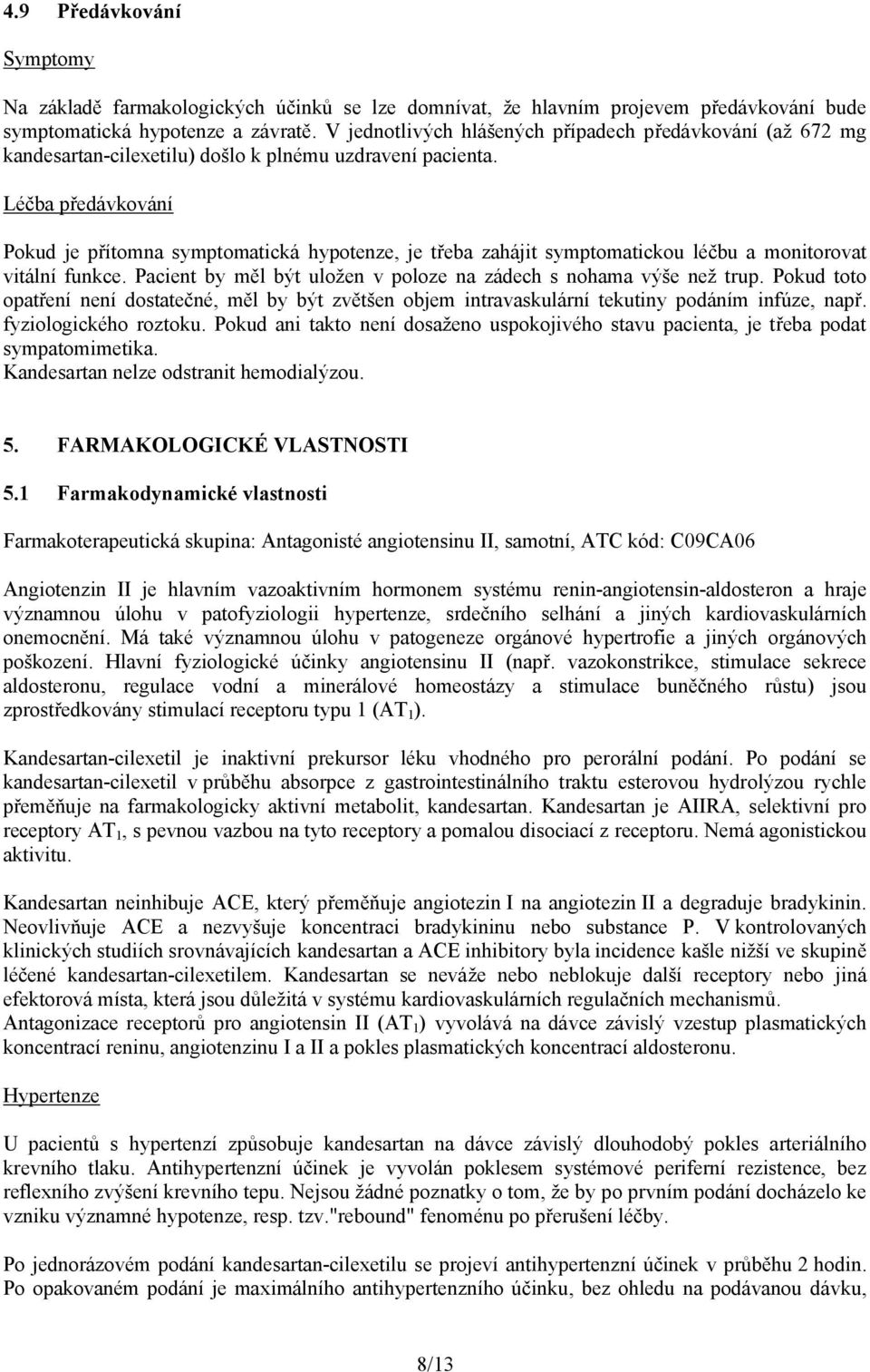 Léčba předávkování Pokud je přítomna symptomatická hypotenze, je třeba zahájit symptomatickou léčbu a monitorovat vitální funkce. Pacient by měl být uložen v poloze na zádech s nohama výše než trup.