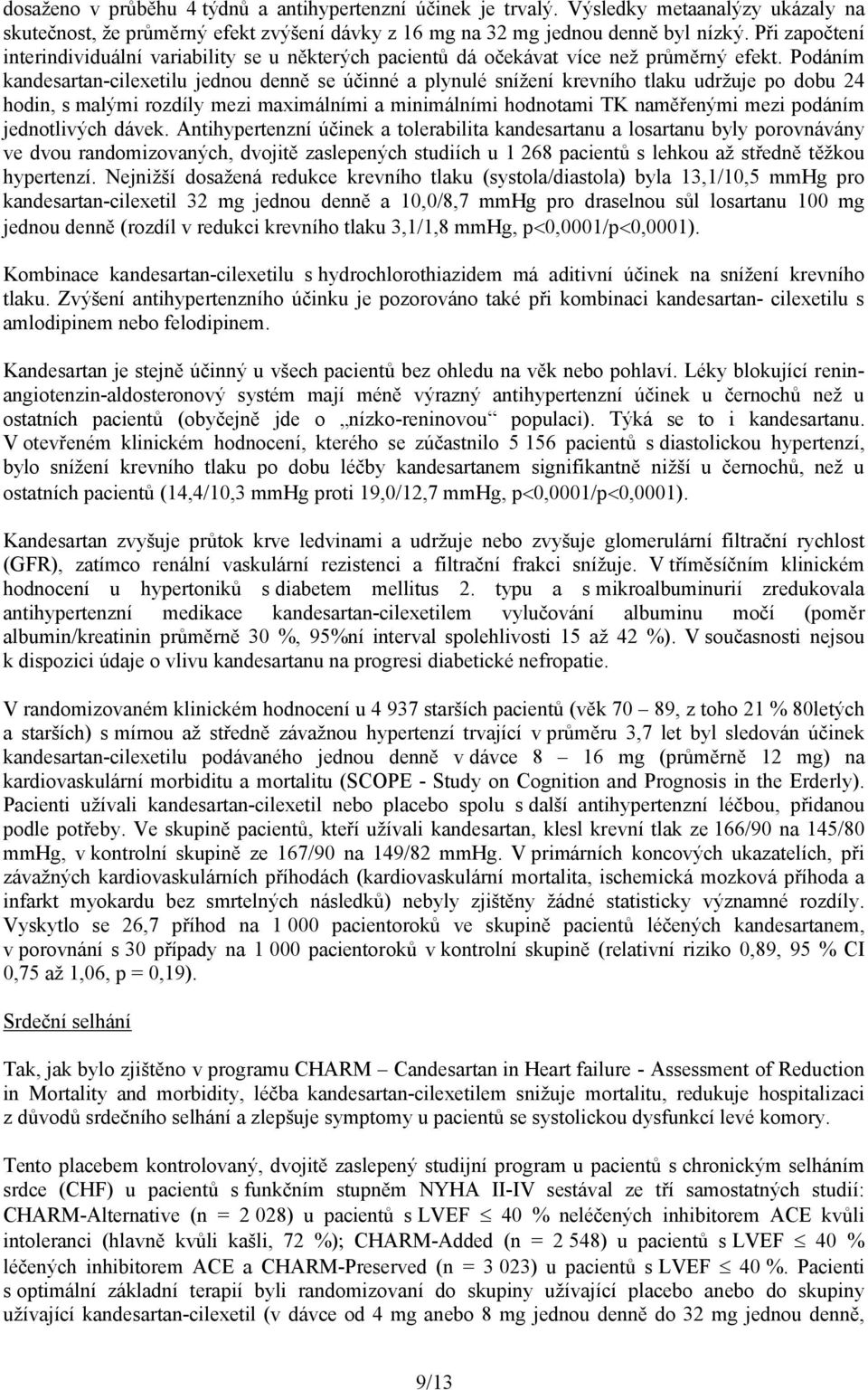 Podáním kandesartan-cilexetilu jednou denně se účinné a plynulé snížení krevního tlaku udržuje po dobu 24 hodin, s malými rozdíly mezi maximálními a minimálními hodnotami TK naměřenými mezi podáním