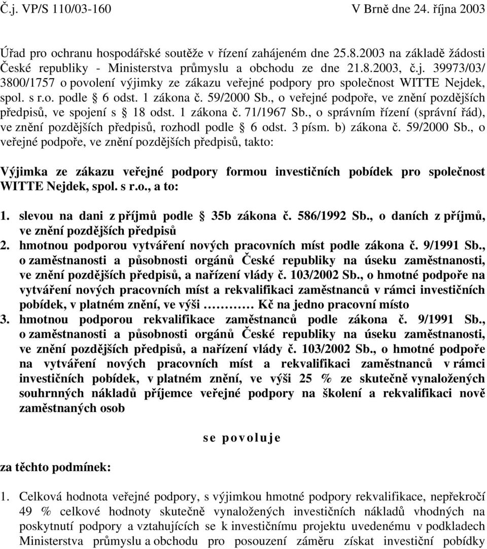 , o veřejné podpoře, ve znění pozdějších předpisů, ve spojení s 18 odst. 1 zákona č. 71/1967 Sb., o správním řízení (správní řád), ve znění pozdějších předpisů, rozhodl podle 6 odst. 3 písm.