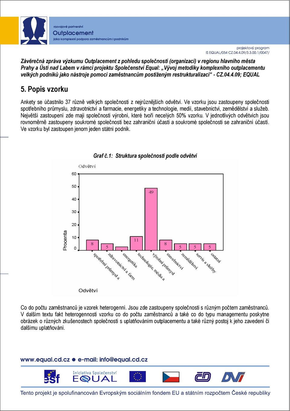 Největší zastoupení zde mají společnosti výrobní, které tvoří necelých 50% vzorku.