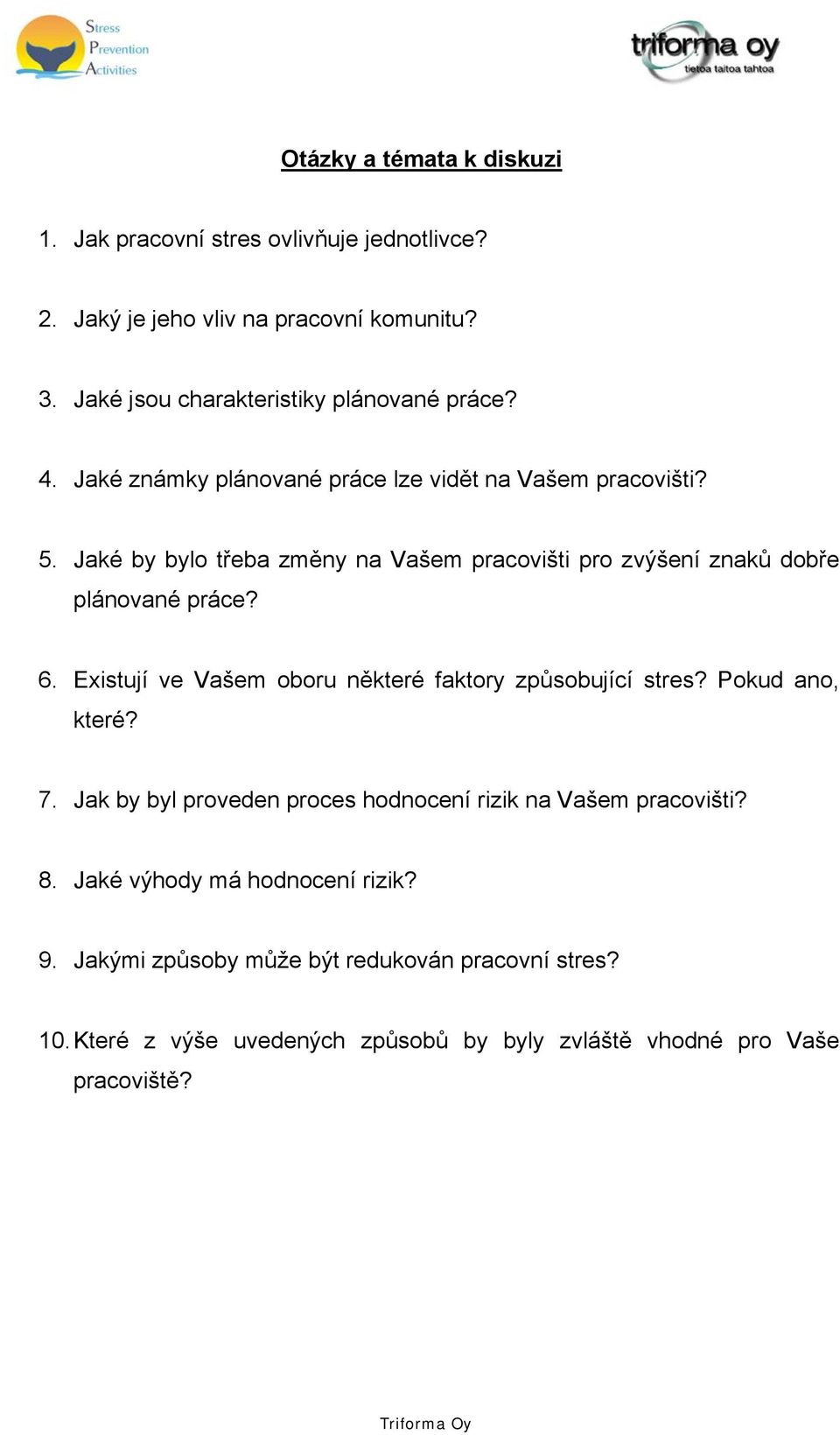 Jaké by bylo třeba změny na Vašem pracovišti pro zvýšení znaků dobře plánované práce? 6. Existují ve Vašem oboru některé faktory způsobující stres?