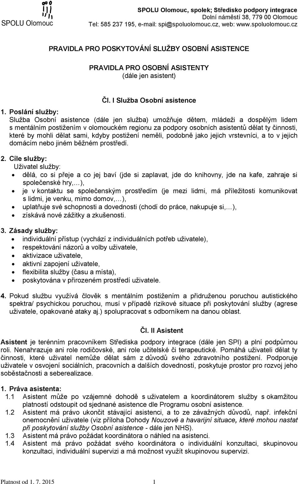 Poslání služby: Služba Osobní asistence (dále jen služba) umožňuje dětem, mládeži a dospělým lidem s mentálním postižením v olomouckém regionu za podpory osobních asistentů dělat ty činnosti, které