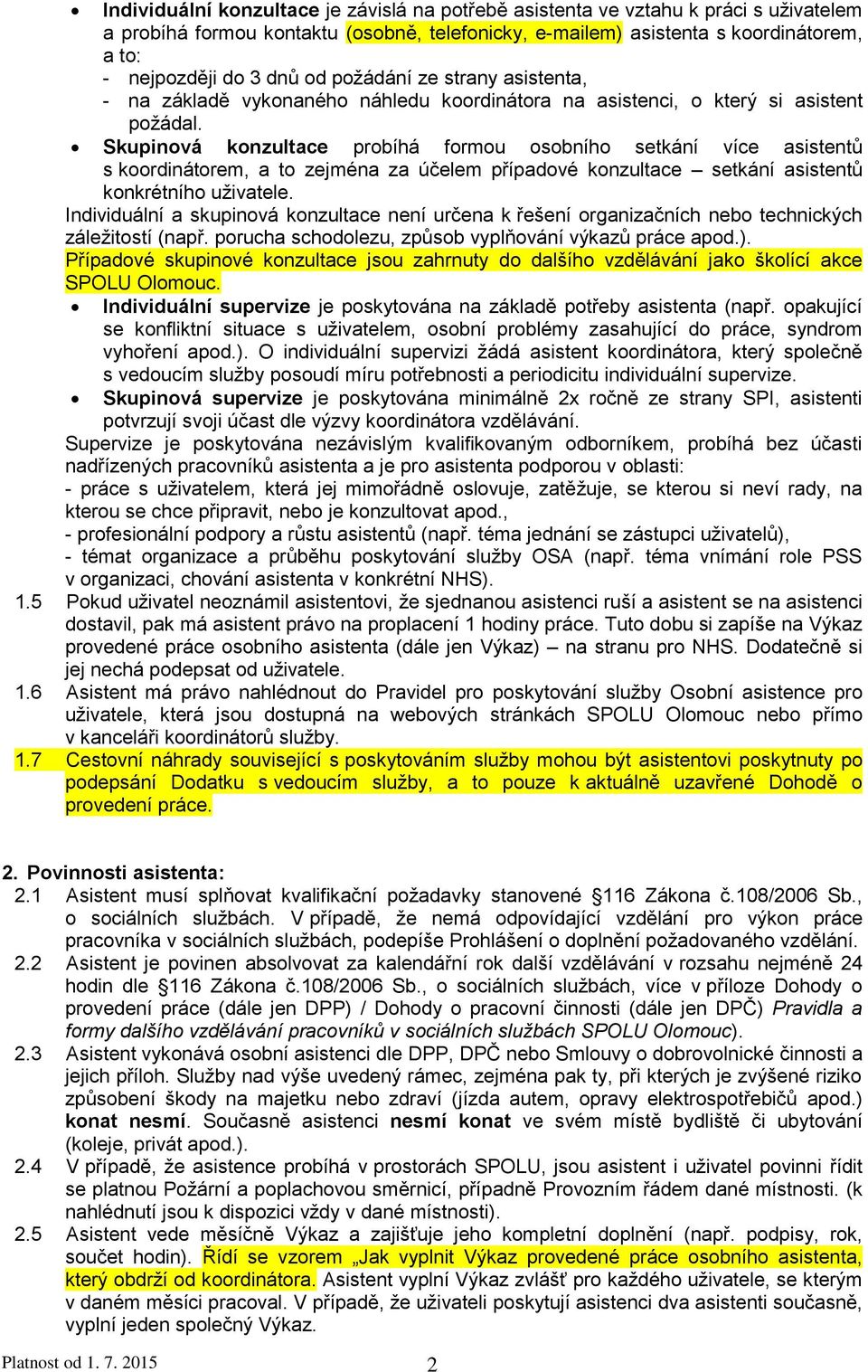 Skupinová konzultace probíhá formou osobního setkání více asistentů s koordinátorem, a to zejména za účelem případové konzultace setkání asistentů konkrétního uživatele.