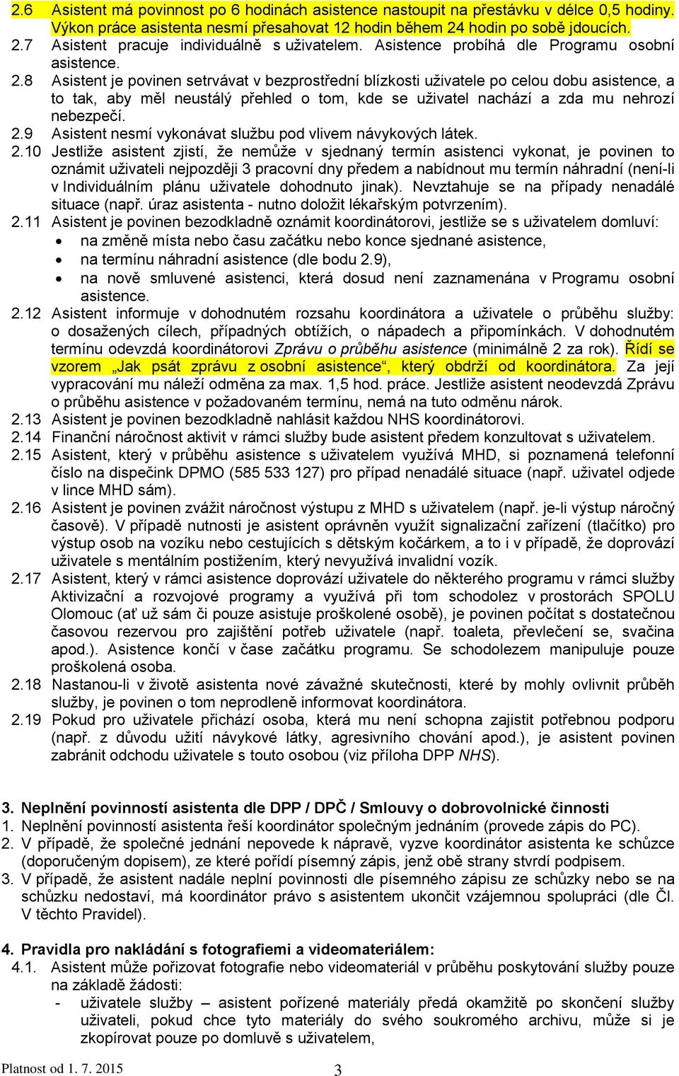 8 Asistent je povinen setrvávat v bezprostřední blízkosti uživatele po celou dobu asistence, a to tak, aby měl neustálý přehled o tom, kde se uživatel nachází a zda mu nehrozí nebezpečí. 2.