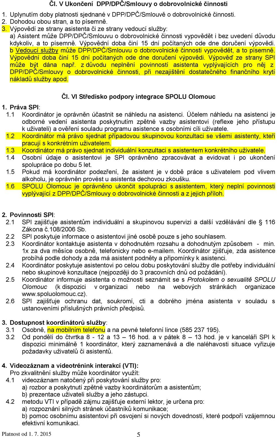 Výpovědní doba činí 15 dní počítaných ode dne doručení výpovědi. b Vedoucí služby může DPP/DPČ/Smlouvu o dobrovolnické činnosti vypovědět, a to písemně.