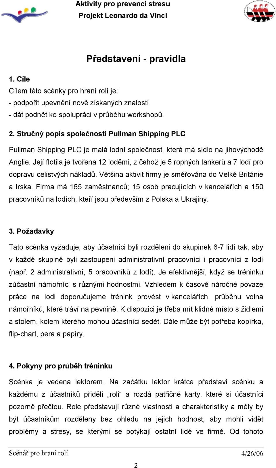 Její flotila je tvořena 12 loděmi, z čehož je 5 ropných tankerů a 7 lodí pro dopravu celistvých nákladů. Většina aktivit firmy je směřována do Velké Británie a Irska.