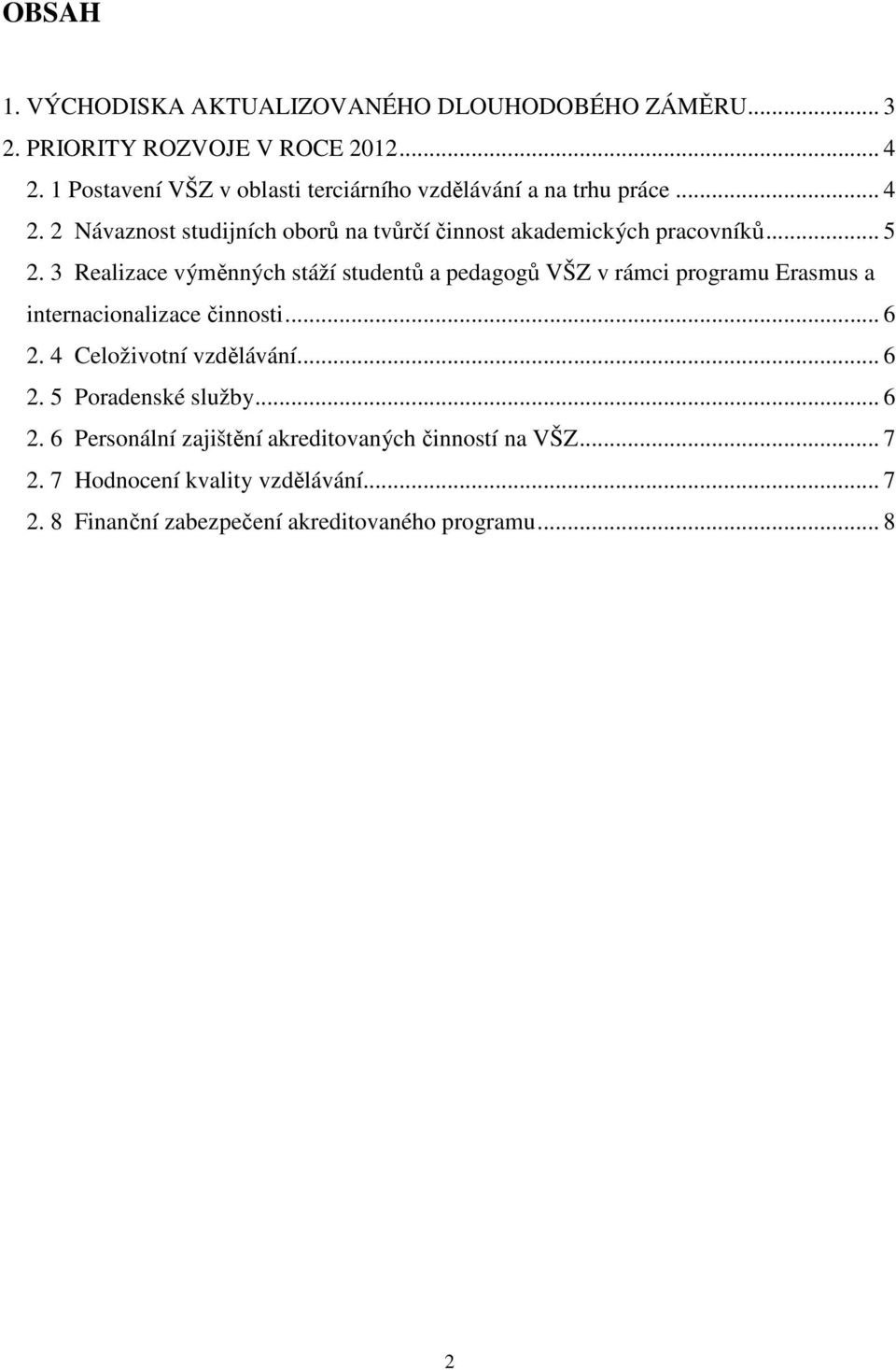 .. 5 2. 3 Realizace výměnných stáží studentů a pedagogů VŠZ v rámci programu Erasmus a internacionalizace činnosti... 6 2.