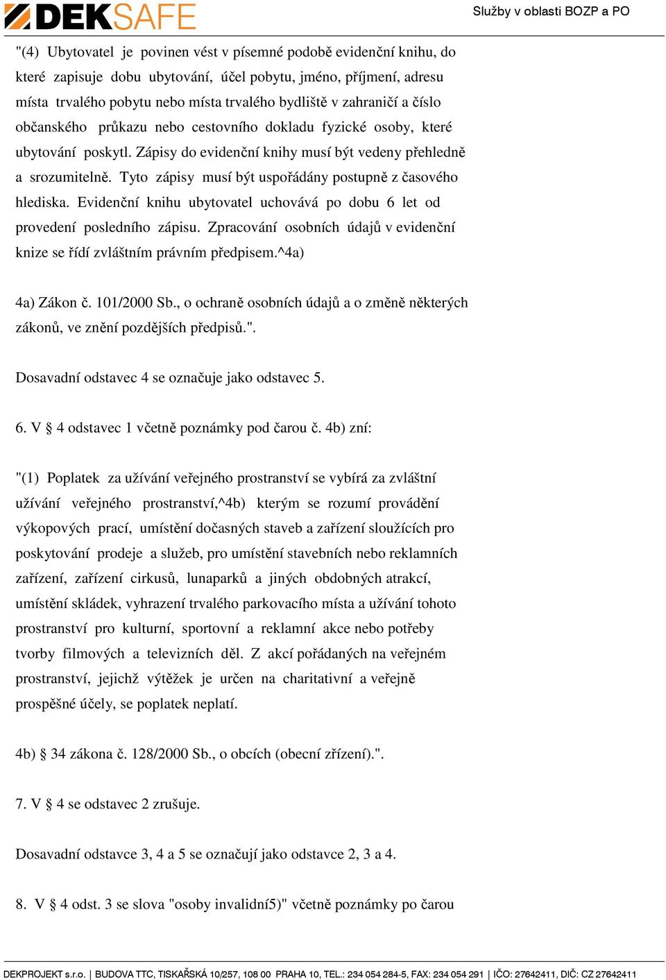 Tyto zápisy musí být uspořádány postupně z časového hlediska. Evidenční knihu ubytovatel uchovává po dobu 6 let od provedení posledního zápisu.