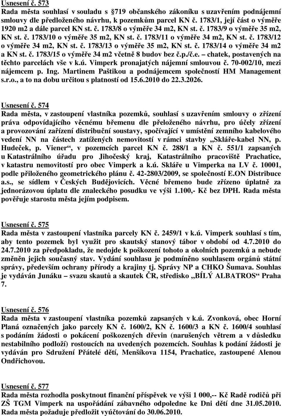 č. 1783/13 o výměře 35 m2, KN st. č. 1783/14 o výměře 34 m2 a KN st. č. 1783/15 o výměře 34 m2 včetně 8 budov bez č.p./č.e. chatek, postavených na těchto parcelách vše v k.ú.