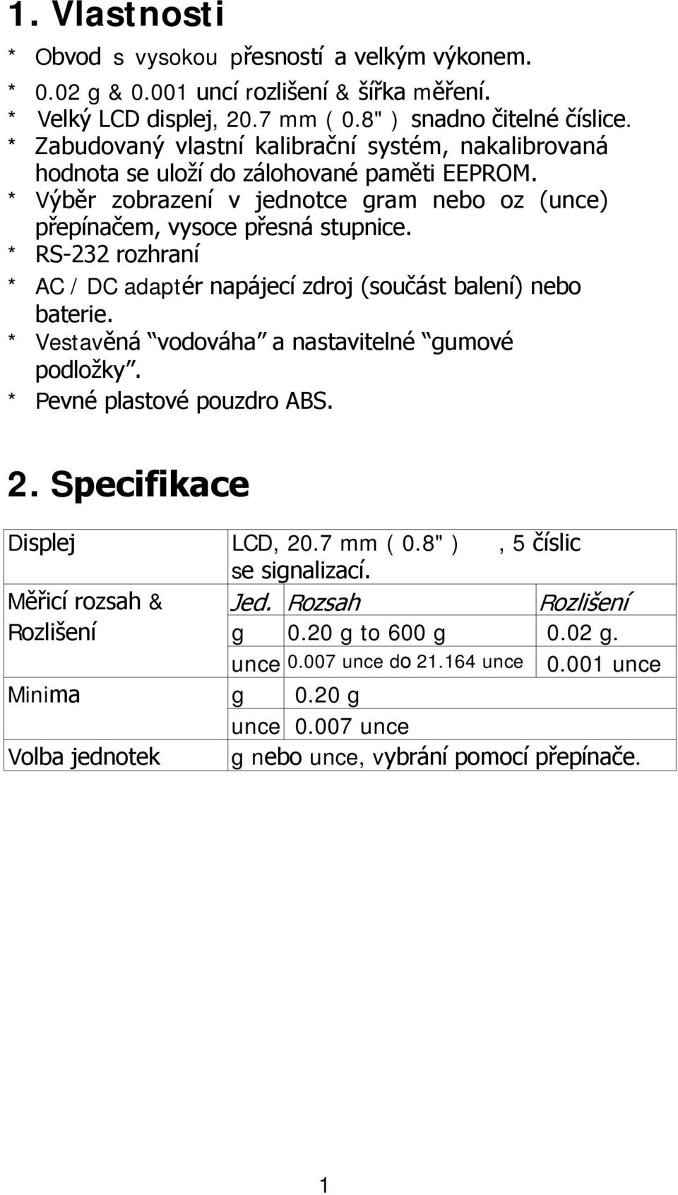 * RS-232 rozhraní * AC / DC adaptér napájecí zdroj (součást balení) nebo baterie. * Vestavěná vodováha a nastavitelné gumové podložky. * Pevné plastové pouzdro ABS. 2. Specifikace Displej LCD, 20.