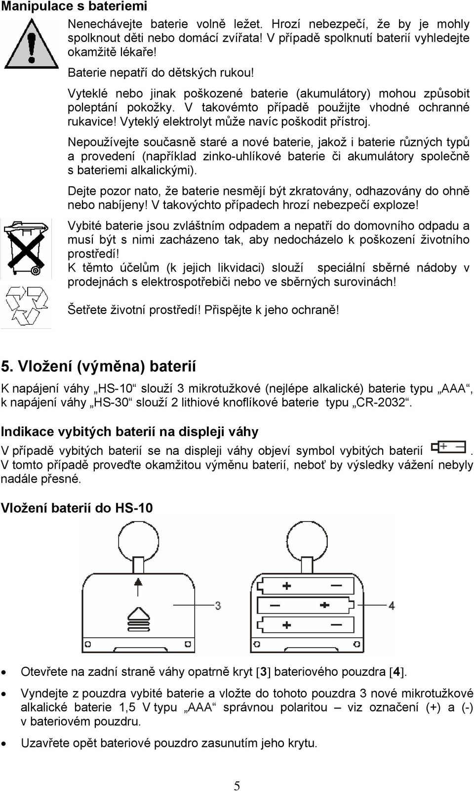 Vyteklý elektrolyt může navíc poškodit přístroj.