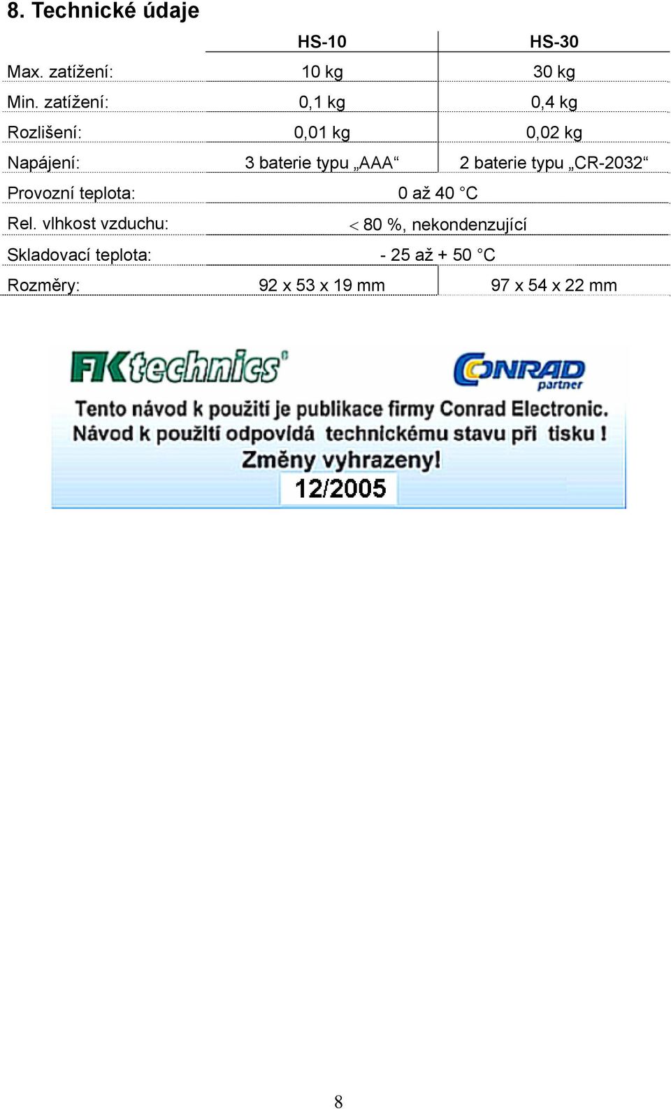 AAA 2 baterie typu CR-2032 Provozní teplota: 0 až 40 C Rel.