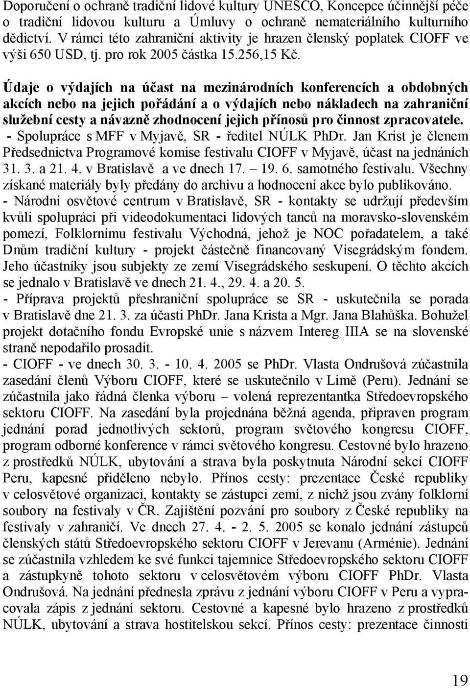 Údaje o výdajích na účast na mezinárodních konferencích a obdobných akcích nebo na jejich pořádání a o výdajích nebo nákladech na zahraniční služební cesty a návazně zhodnocení jejich přínosů pro