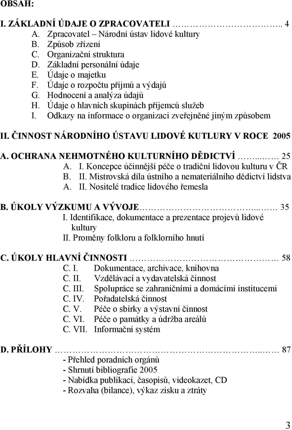 ČINNOST NÁRODNÍHO ÚSTAVU LIDOVÉ KUTLURY V ROCE 2005 A. OCHRANA NEHMOTNÉHO KULTURNÍHO DĚDICTVÍ... 25 A. I. Koncepce účinnější péče o tradiční lidovou kulturu v ČR B. II.