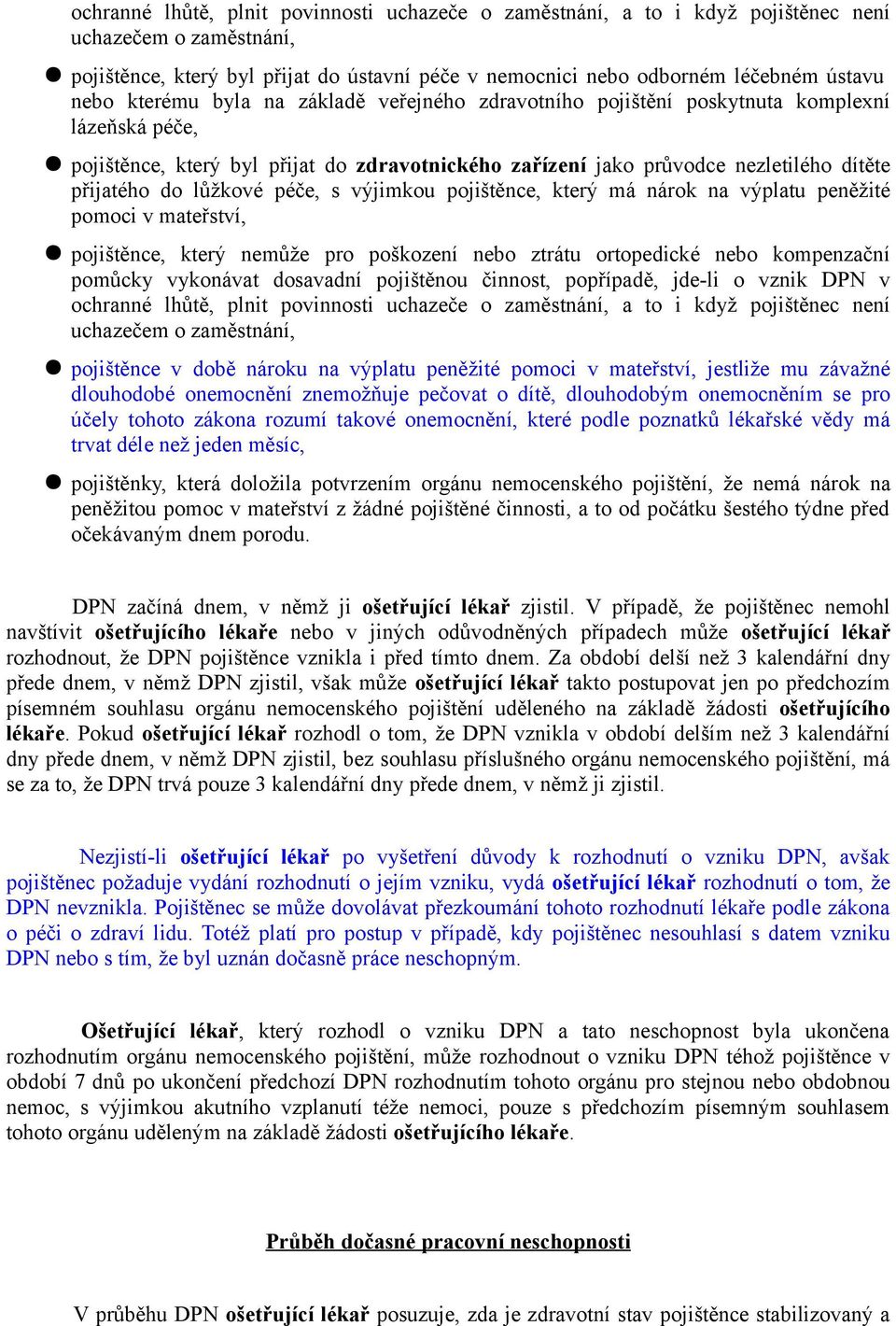lůžkové péče, s výjimkou pojištěnce, který má nárok na výplatu peněžité pomoci v mateřství, pojištěnce, který nemůže pro poškození nebo ztrátu ortopedické nebo kompenzační pomůcky vykonávat dosavadní