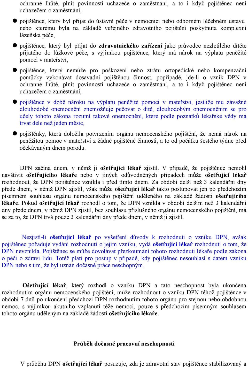 lůžkové péče, s výjimkou pojištěnce, který má nárok na výplatu peněžité pomoci v mateřství, pojištěnce, který nemůže pro poškození nebo ztrátu ortopedické nebo kompenzační pomůcky vykonávat dosavadní