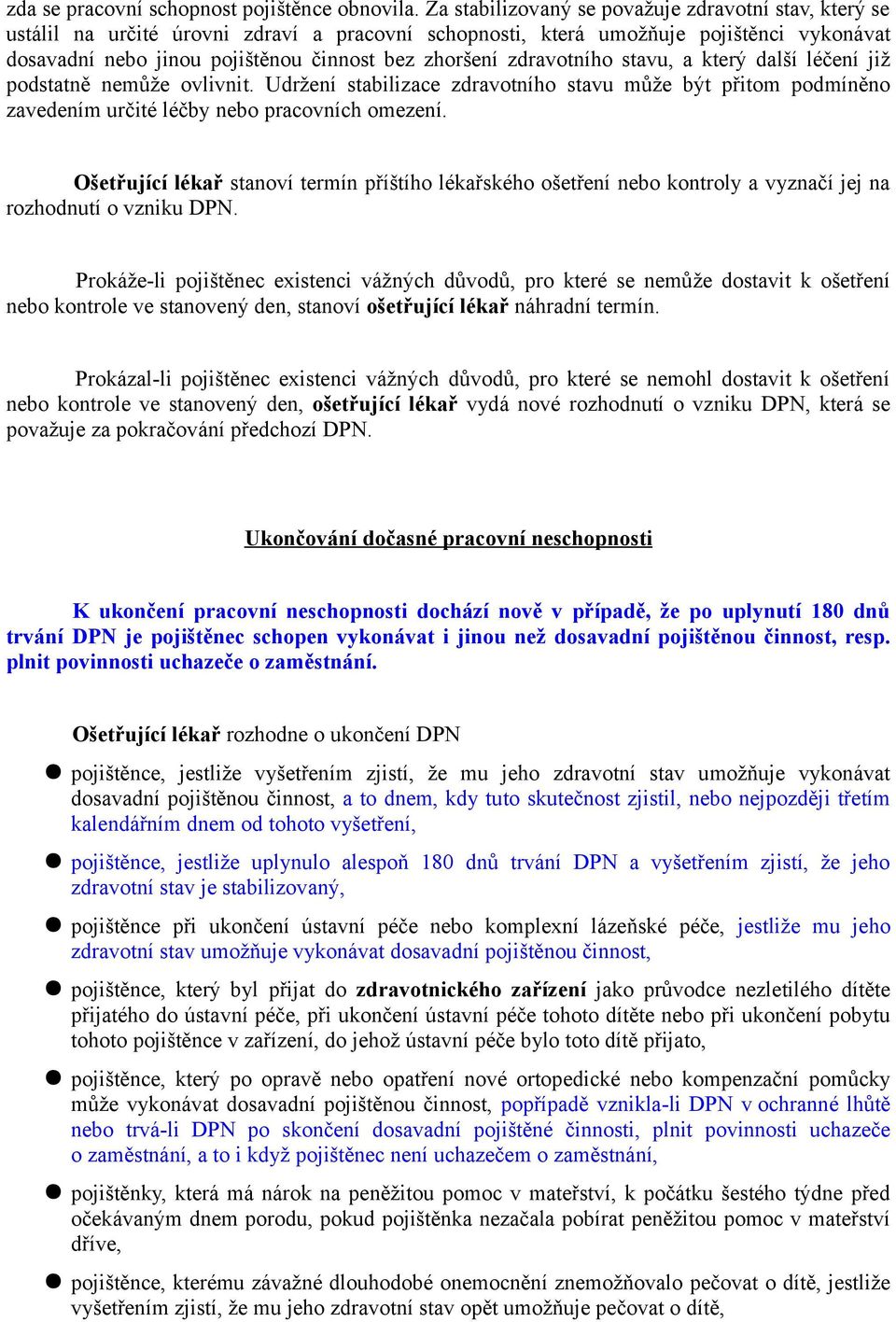 zdravotního stavu, a který další léčení již podstatně nemůže ovlivnit. Udržení stabilizace zdravotního stavu může být přitom podmíněno zavedením určité léčby nebo pracovních omezení.