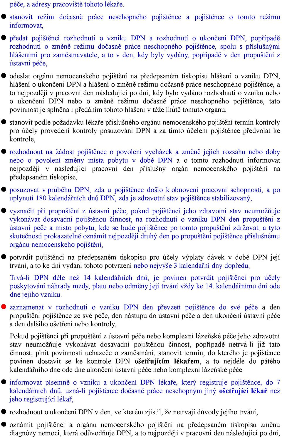 dočasně práce neschopného pojištěnce, spolu s příslušnými hlášeními pro zaměstnavatele, a to v den, kdy byly vydány, popřípadě v den propuštění z ústavní péče, odeslat orgánu nemocenského pojištění