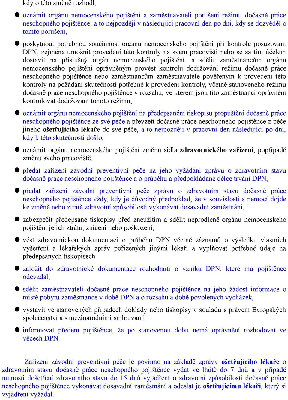 dostavit na příslušný orgán nemocenského pojištění, a sdělit zaměstnancům orgánu nemocenského pojištění oprávněným provést kontrolu dodržování režimu dočasně práce neschopného pojištěnce nebo