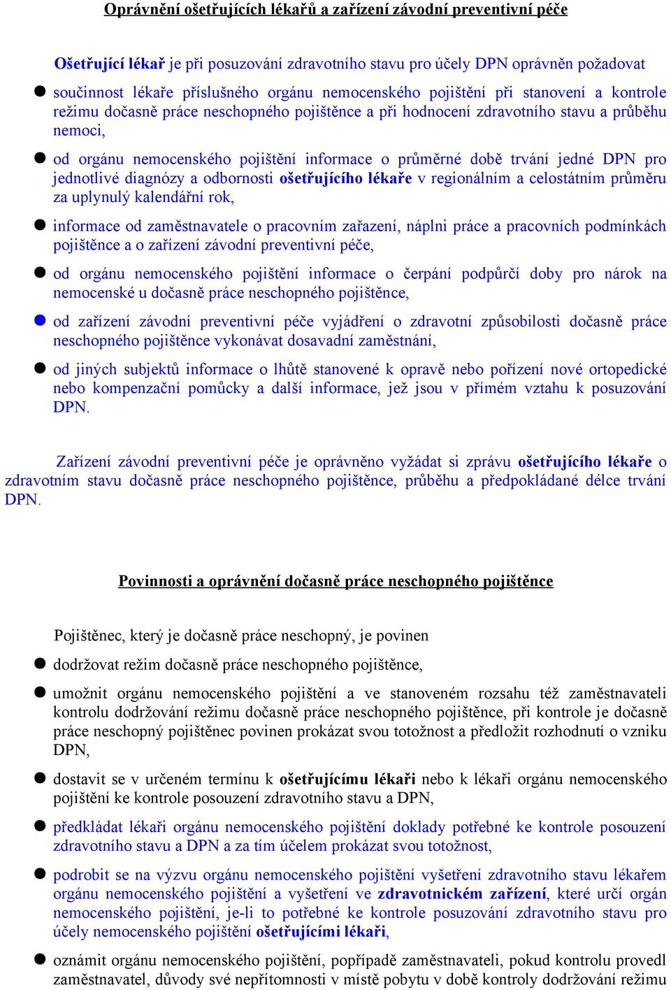 době trvání jedné DPN pro jednotlivé diagnózy a odbornosti ošetřujícího lékaře v regionálním a celostátním průměru za uplynulý kalendářní rok, informace od zaměstnavatele o pracovním zařazení, náplni