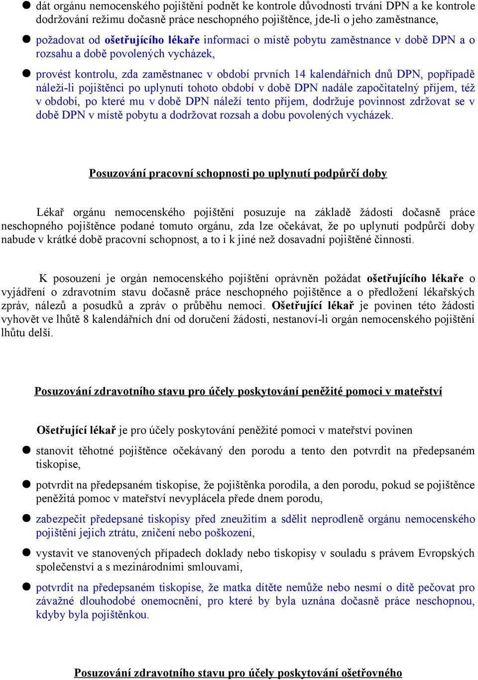 pojištěnci po uplynutí tohoto období v době DPN nadále započitatelný příjem, též v období, po které mu v době DPN náleží tento příjem, dodržuje povinnost zdržovat se v době DPN v místě pobytu a