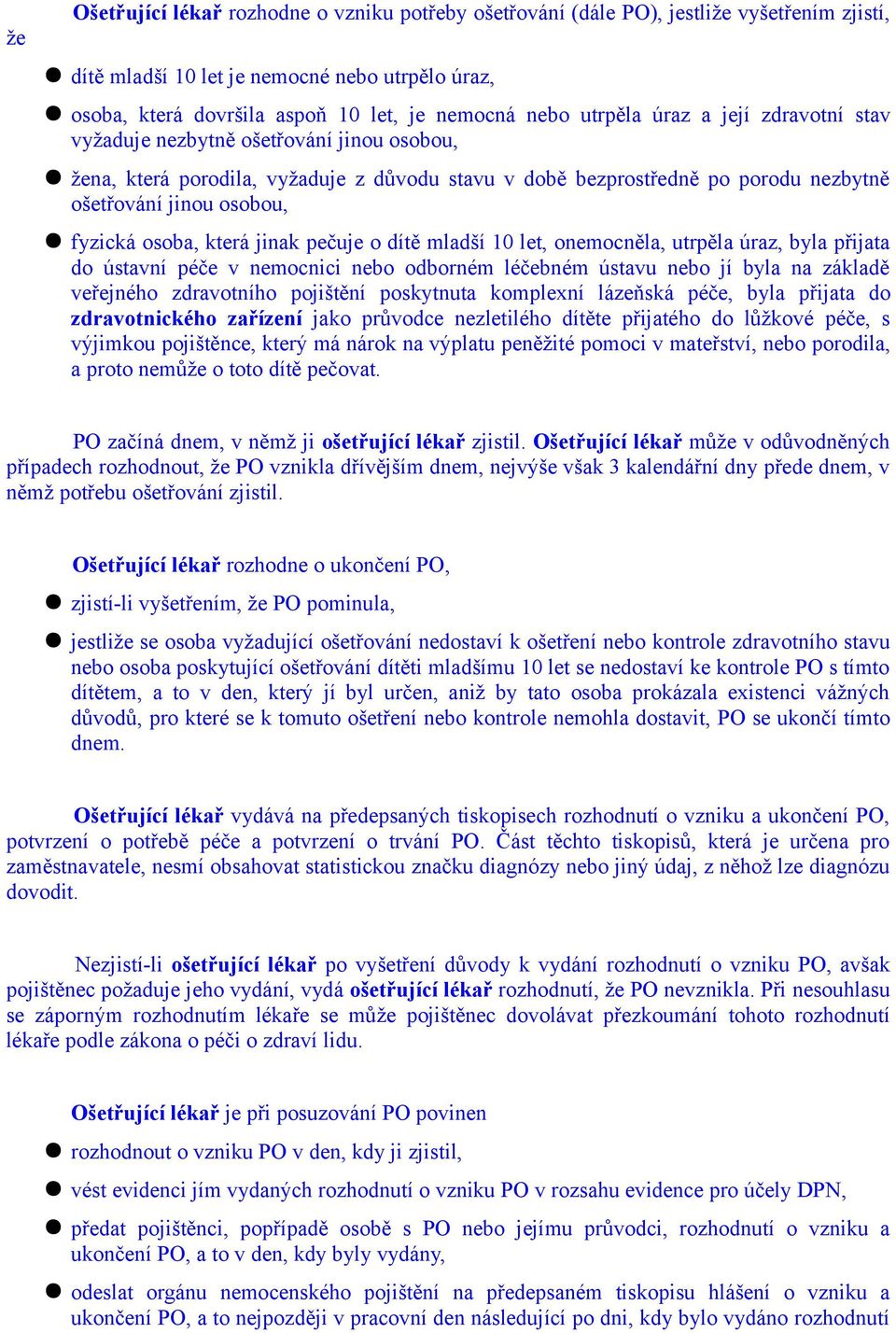 osoba, která jinak pečuje o dítě mladší 10 let, onemocněla, utrpěla úraz, byla přijata do ústavní péče v nemocnici nebo odborném léčebném ústavu nebo jí byla na základě veřejného zdravotního