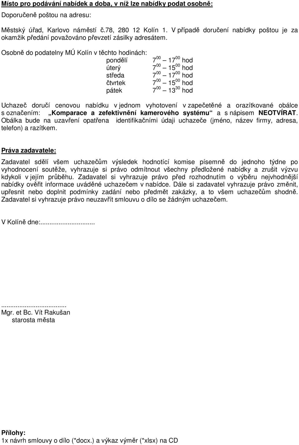 Osobně do podatelny MÚ Kolín v těchto hodinách: pondělí úterý středa čtvrtek pátek 7 00 17 00 hod 7 00 15 00 hod 7 00 17 00 hod 7 00 15 00 hod 7 00 13 30 hod Uchazeč doručí cenovou nabídku v jednom