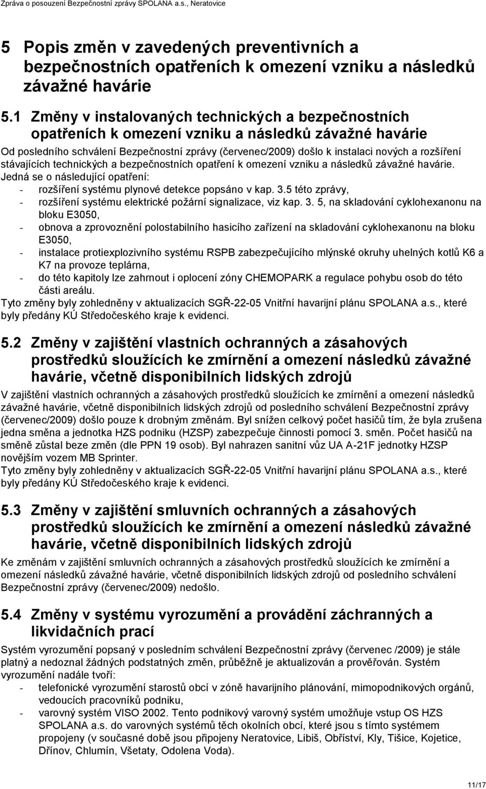 rozšíření stávajících technických a bezpečnostních opatření k omezení vzniku a následků závažné havárie. Jedná se o následující opatření: - rozšíření systému plynové detekce popsáno v kap. 3.