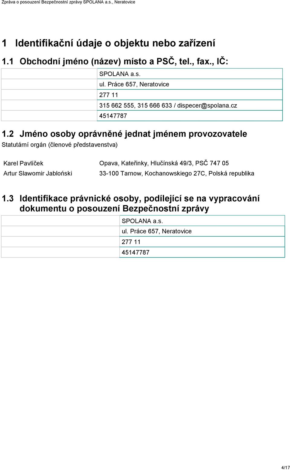 2 Jméno osoby oprávněné jednat jménem provozovatele Statutární orgán (členové představenstva) Jméno: Bydliště: Karel Pavlíček Opava, Kateřinky, Hlučínská 49/3, PSČ 747 05 Artur Slawomir